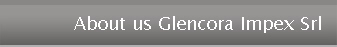 About us Glencora Impex Srl